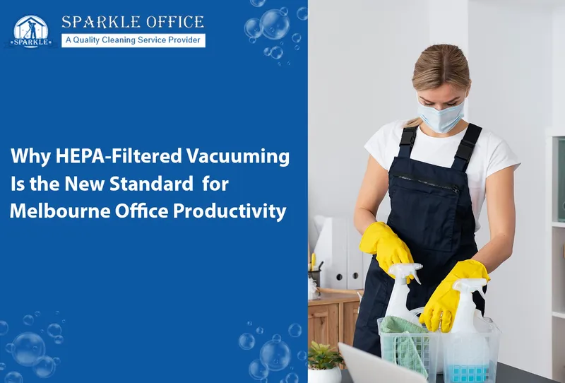Why HEPA-Filtered Vacuuming Is the New Standard for Melbourne Office Productivity